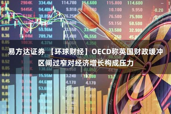 易方达证券 【环球财经】OECD称英国财政缓冲区间过窄对经济增长构成压力