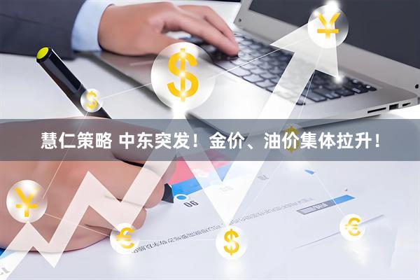 慧仁策略 中东突发！金价、油价集体拉升！