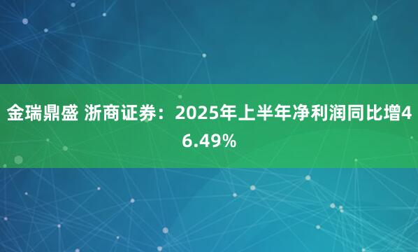 金瑞鼎盛 浙商证券：2025年上半年净利润同比增46.49%